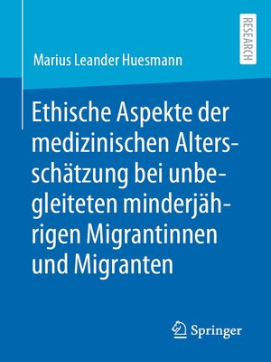 cover image of Ethische Aspekte der medizinischen Altersschätzung bei unbegleiteten minderjährigen Migrantinnen und Migranten